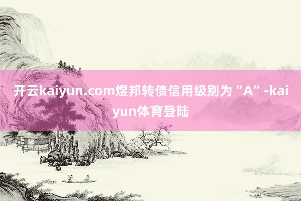 开云kaiyun.com煜邦转债信用级别为“A”-kaiyun体育登陆