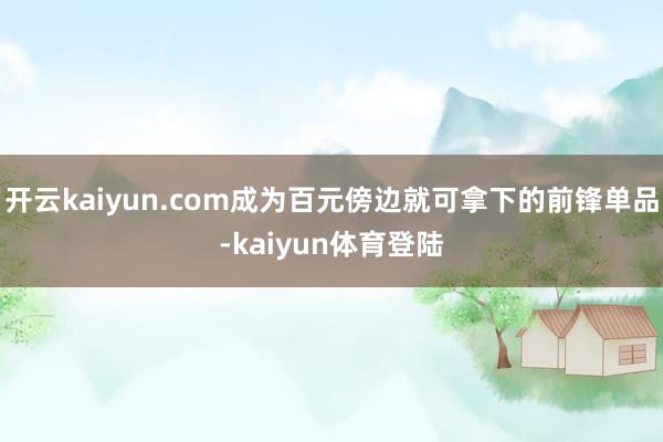 开云kaiyun.com成为百元傍边就可拿下的前锋单品-kaiyun体育登陆