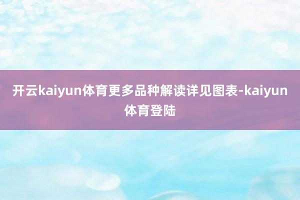 开云kaiyun体育更多品种解读详见图表-kaiyun体育登陆