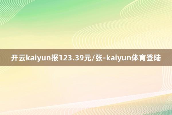 开云kaiyun报123.39元/张-kaiyun体育登陆