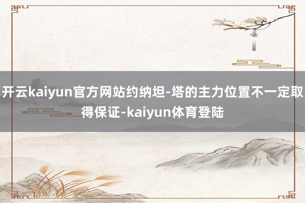 开云kaiyun官方网站约纳坦-塔的主力位置不一定取得保证-kaiyun体育登陆